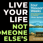 Four Thousand Weeks (Oliver Burkeman) — My Take Live Your Life (Not Someone Else’s)
